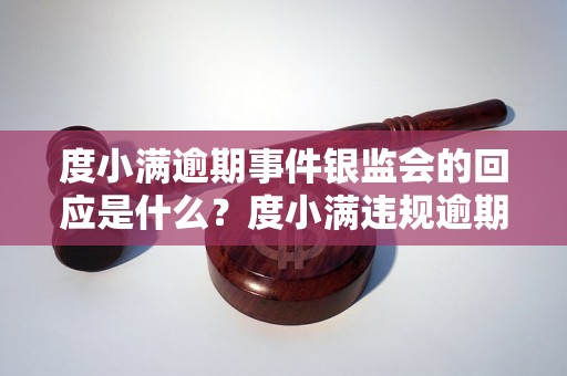 度小满逾期事件银监会的回应是什么？度小满违规逾期被罚细节公布