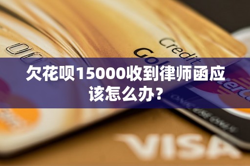 欠花呗15000收到律师函应该怎么办？