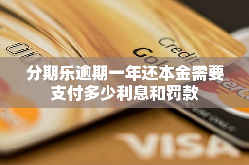 分期乐逾期一年还本金需要支付多少利息和罚款