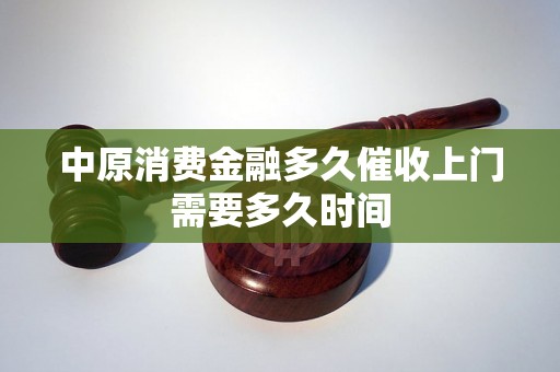 中原消费金融多久催收上门需要多久时间