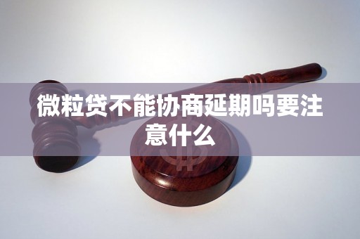 微粒贷不能协商延期吗要注意什么