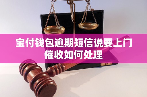 宝付钱包逾期短信说要上门催收如何处理