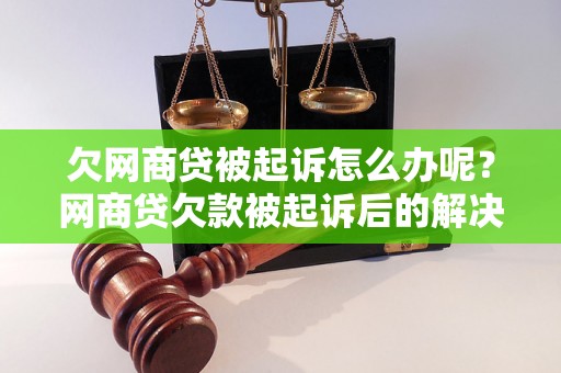 欠网商贷被起诉怎么办呢？网商贷欠款被起诉后的解决方法