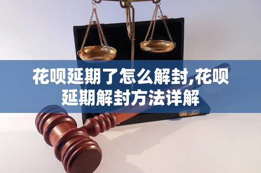 花呗延期了怎么解封,花呗延期解封方法详解