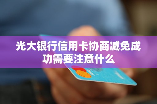 光大银行信用卡协商减免成功需要注意什么