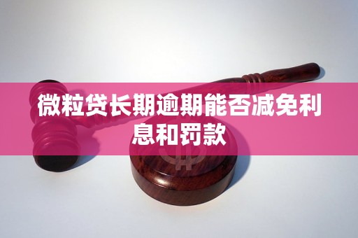 微粒贷长期逾期能否减免利息和罚款