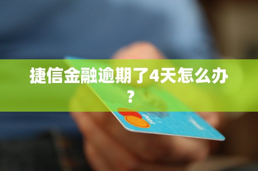 捷信金融逾期了4天怎么办？