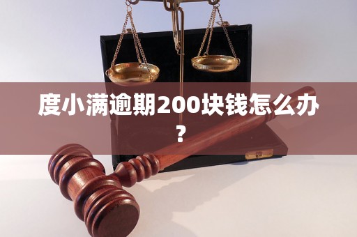 度小满逾期200块钱怎么办？