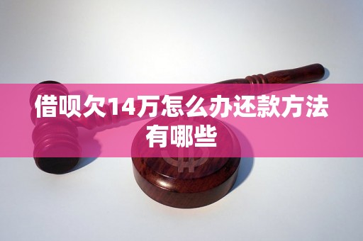 借呗欠14万怎么办还款方法有哪些