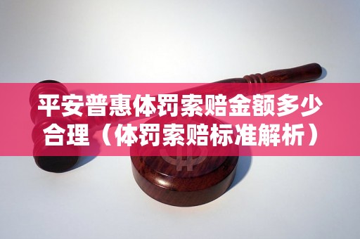 平安普惠体罚索赔金额多少合理（体罚索赔标准解析）