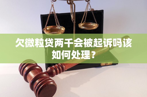 欠微粒贷两千会被起诉吗该如何处理？