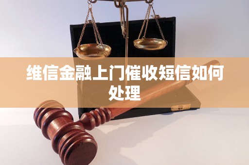 维信金融上门催收短信如何处理