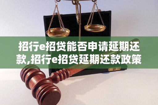 招行e招贷能否申请延期还款,招行e招贷延期还款政策解读