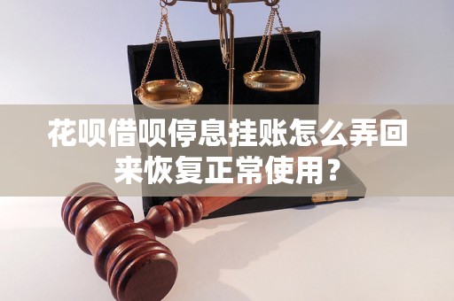 花呗借呗停息挂账怎么弄回来恢复正常使用？