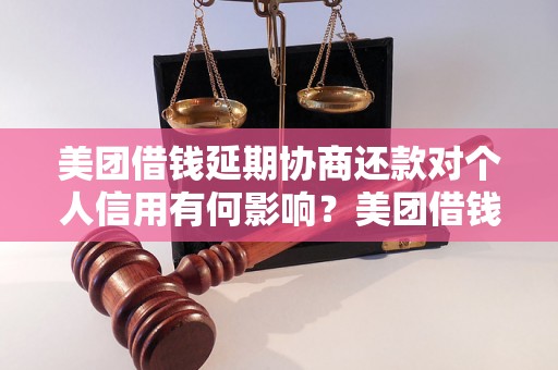 美团借钱延期协商还款对个人信用有何影响？美团借钱延期还款步骤详解