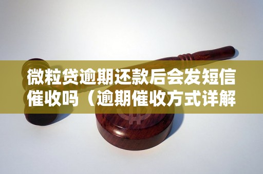 微粒贷逾期还款后会发短信催收吗（逾期催收方式详解）