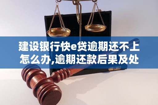 建设银行快e贷逾期还不上怎么办,逾期还款后果及处理方法