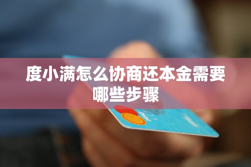 度小满怎么协商还本金需要哪些步骤