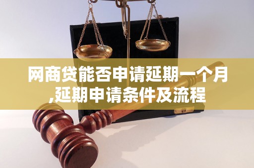 网商贷能否申请延期一个月,延期申请条件及流程