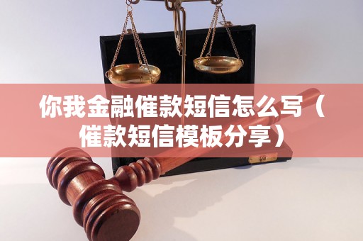 你我金融催款短信怎么写（催款短信模板分享）