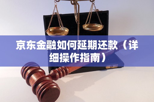 京东金融如何延期还款（详细操作指南）