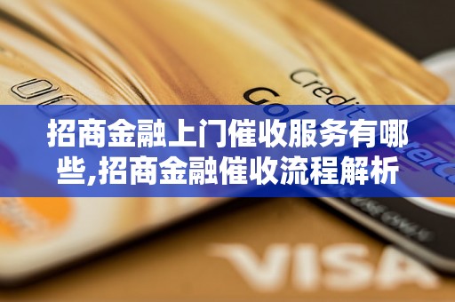 招商金融上门催收服务有哪些,招商金融催收流程解析