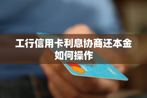 工行信用卡利息协商还本金如何操作