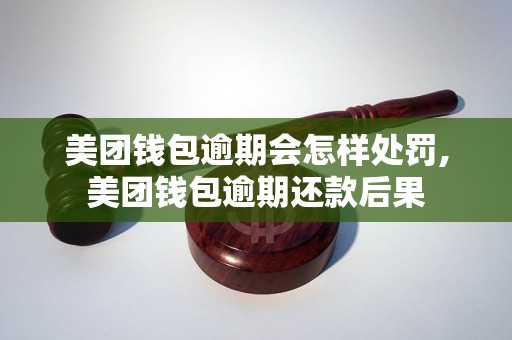 美团钱包逾期会怎样处罚,美团钱包逾期还款后果