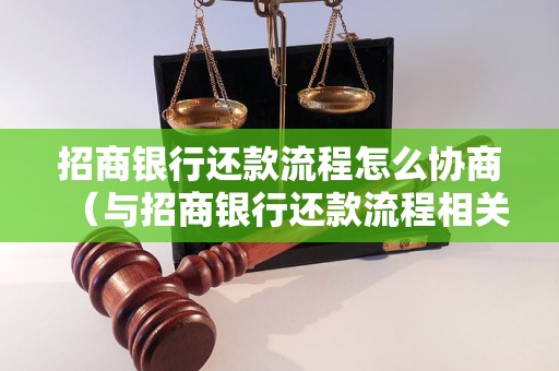 招商银行还款流程怎么协商（与招商银行还款流程相关的问题解答）