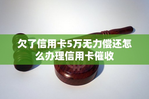 欠了信用卡5万无力偿还怎么办理信用卡催收