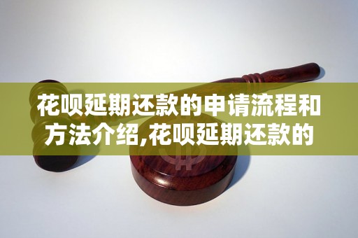 花呗延期还款的申请流程和方法介绍,花呗延期还款的具体操作步骤