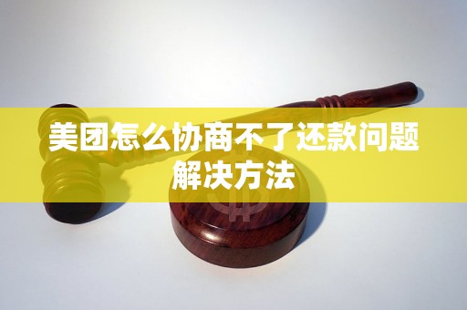 美团怎么协商不了还款问题解决方法