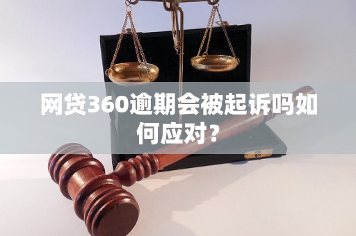 网贷360逾期会被起诉吗如何应对？