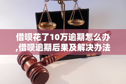 借呗花了10万逾期怎么办,借呗逾期后果及解决办法