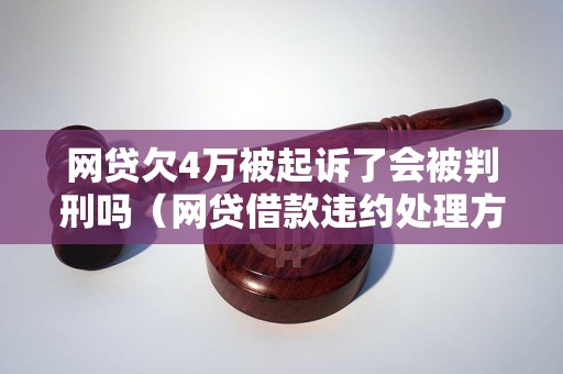 网贷欠4万被起诉了会被判刑吗（网贷借款违约处理方式）