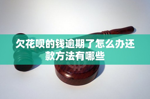 欠花呗的钱逾期了怎么办还款方法有哪些