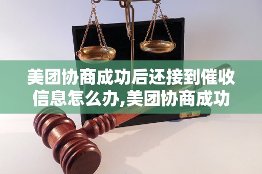 美团协商成功后还接到催收信息怎么办,美团协商成功后仍然收到催收短信如何处理