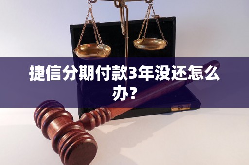 捷信分期付款3年没还怎么办？