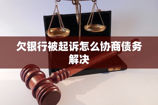 欠银行被起诉怎么协商债务解决