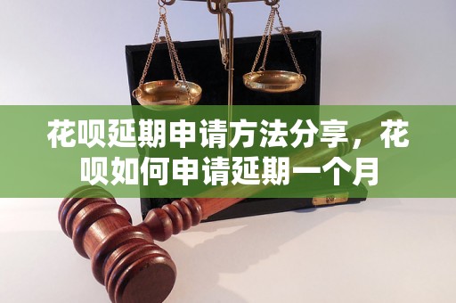 花呗延期申请方法分享，花呗如何申请延期一个月