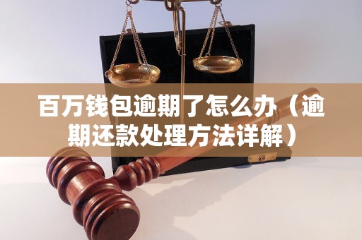 百万钱包逾期了怎么办（逾期还款处理方法详解）