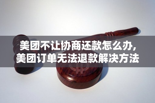 美团不让协商还款怎么办,美团订单无法退款解决方法