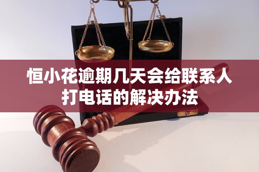 恒小花逾期几天会给联系人打电话的解决办法