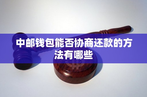 中邮钱包能否协商还款的方法有哪些