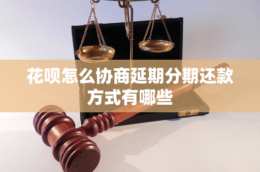 花呗怎么协商延期分期还款方式有哪些