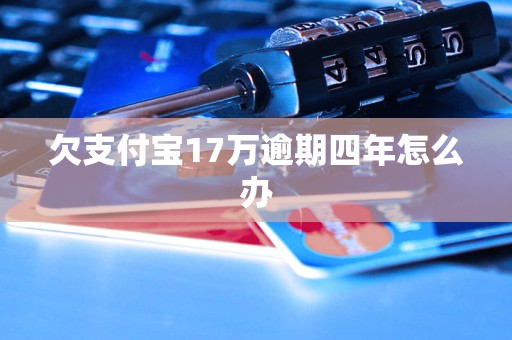 欠支付宝17万逾期四年怎么办