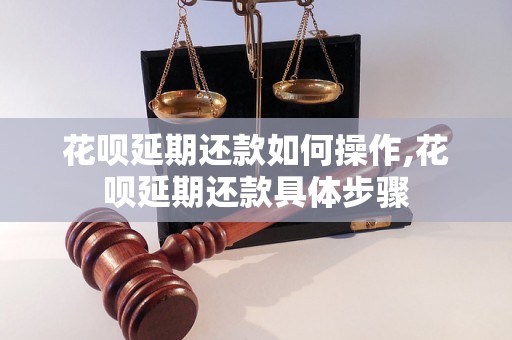 花呗延期还款如何操作,花呗延期还款具体步骤