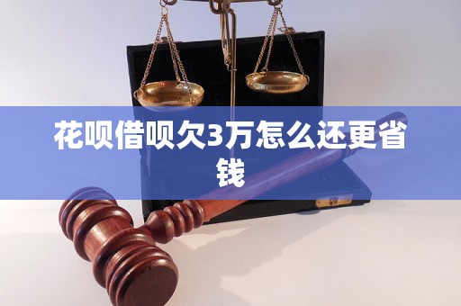 花呗借呗欠3万怎么还更省钱