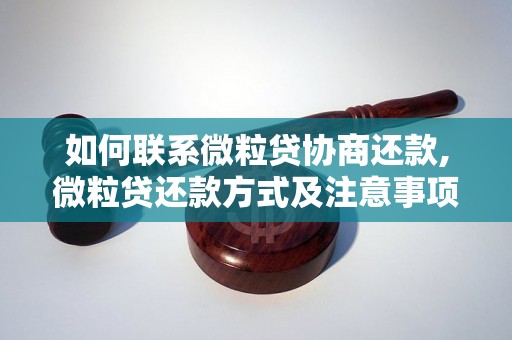 如何联系微粒贷协商还款,微粒贷还款方式及注意事项