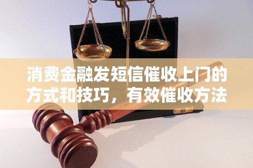 消费金融发短信催收上门的方式和技巧，有效催收方法分享